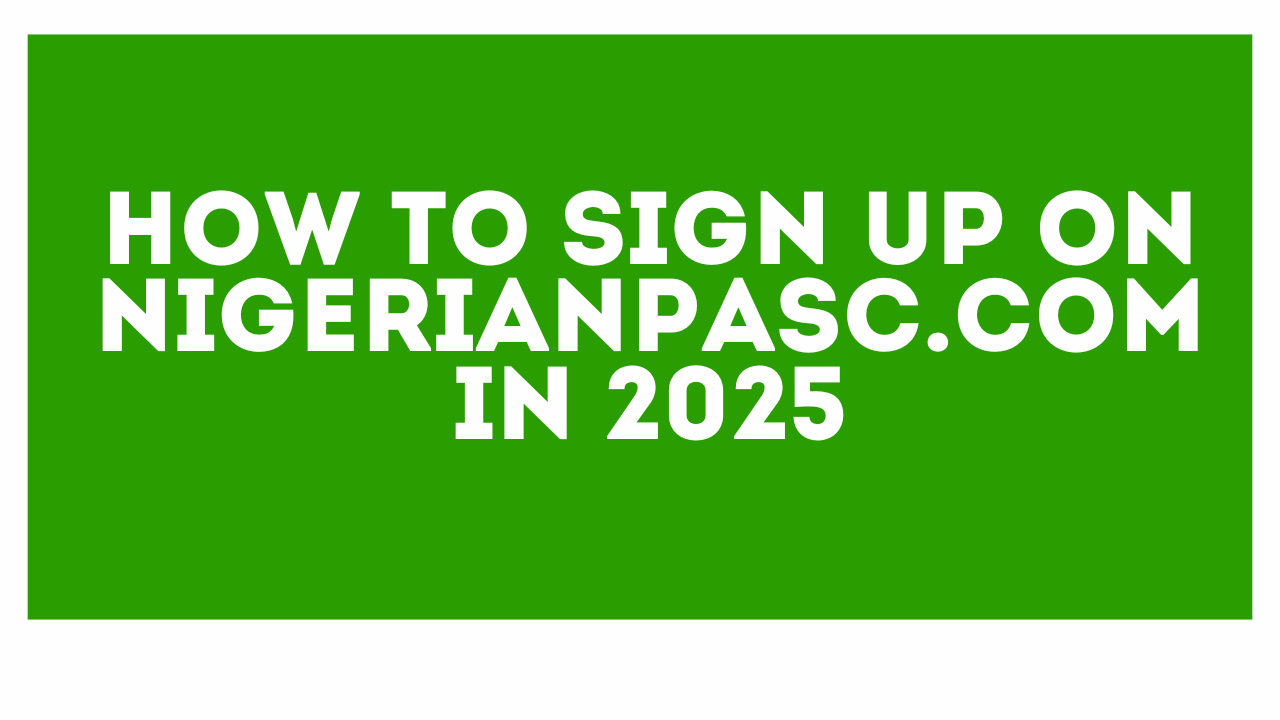 How to Sign Up on NigerianPASC.com in 2025
