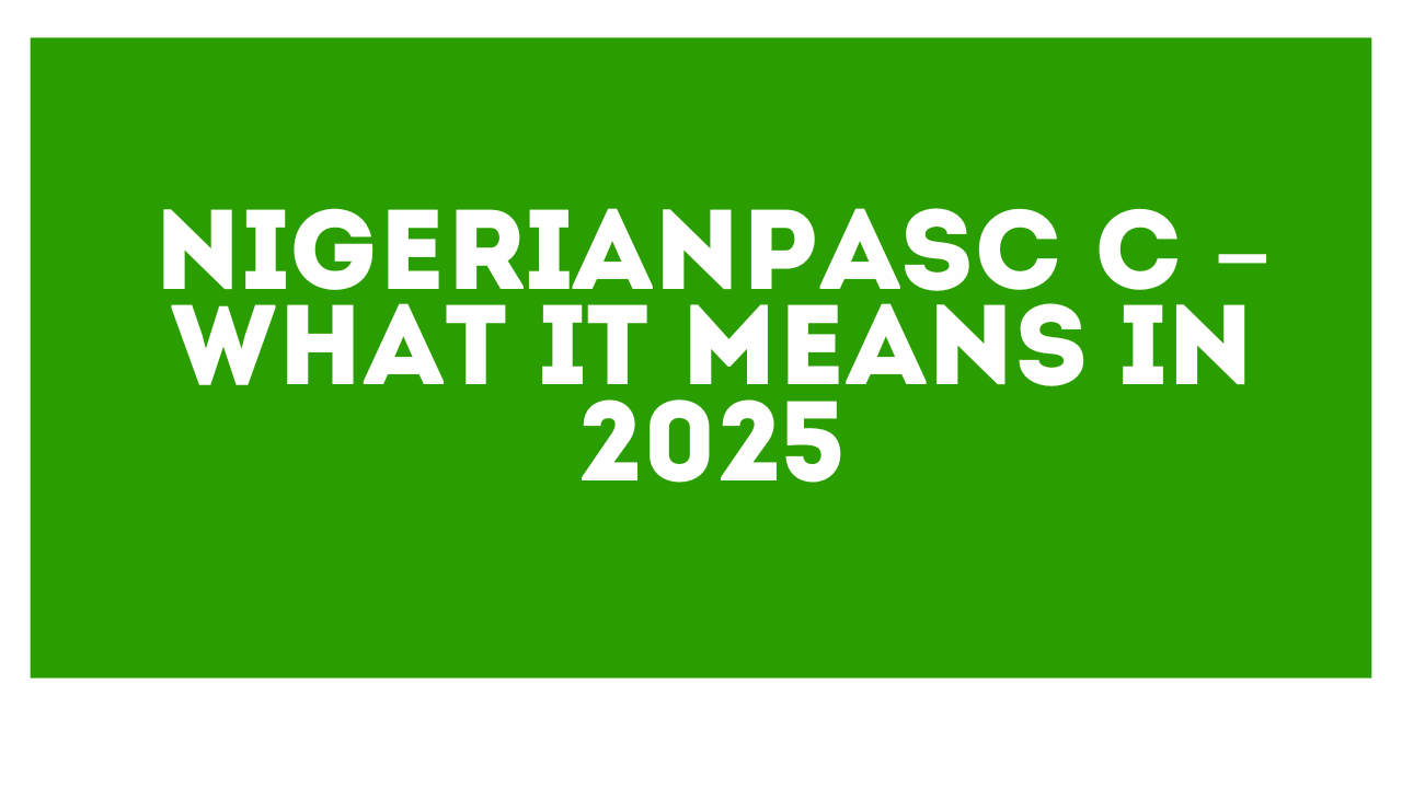 NigerianPASC C – What It Means in 2025