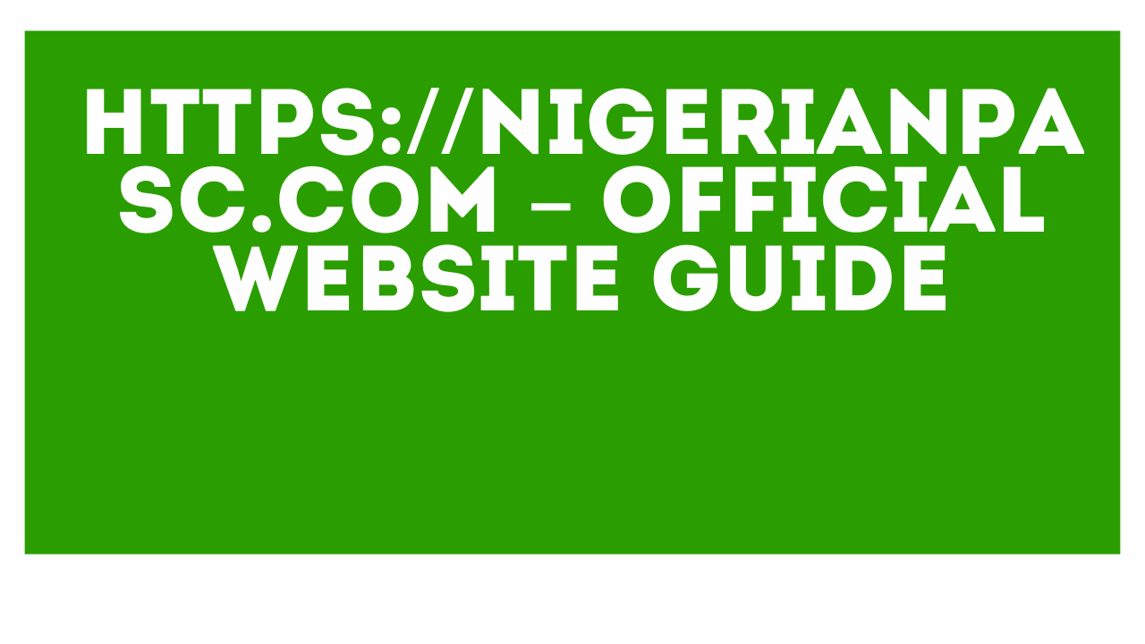 https://NigerianPASC.com – Official Website Guide